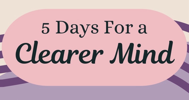 5 Days to a Clearer Mind: Simple Daily Practices for Mental Clarity